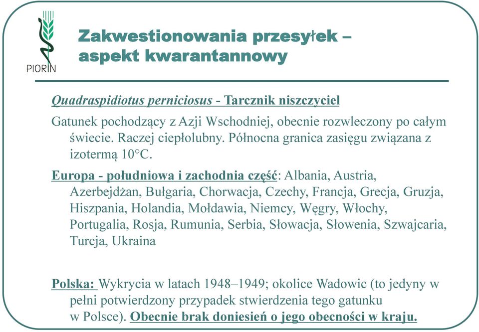 Europa - południowa i zachodnia część: Albania, Austria, Azerbejdżan, Bułgaria, Chorwacja, Czechy, Francja, Grecja, Gruzja, Hiszpania, Holandia, Mołdawia, Niemcy, Węgry,