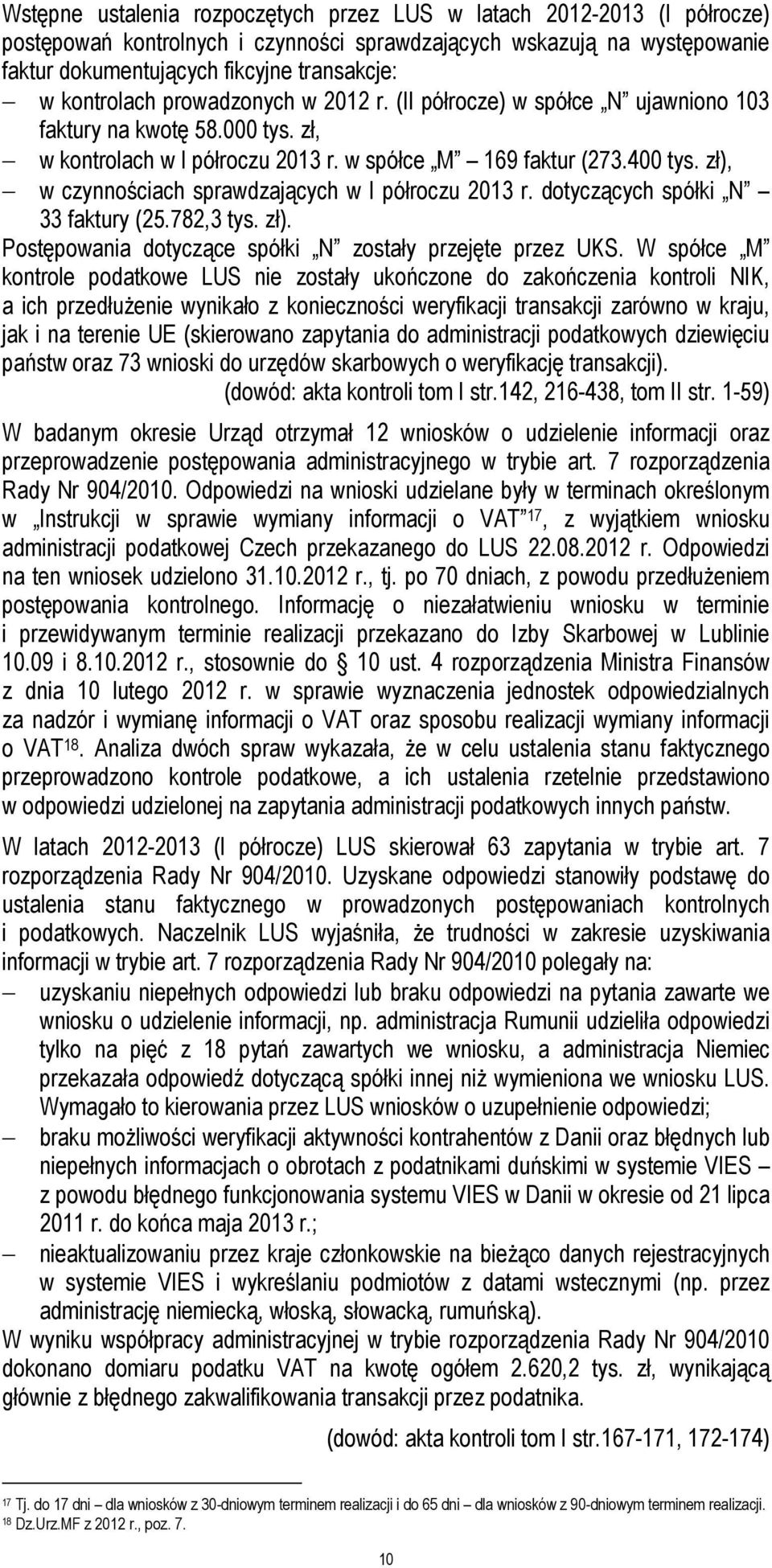 zł), w czynnościach sprawdzających w I półroczu 2013 r. dotyczących spółki N 33 faktury (25.782,3 tys. zł). Postępowania dotyczące spółki N zostały przejęte przez UKS.