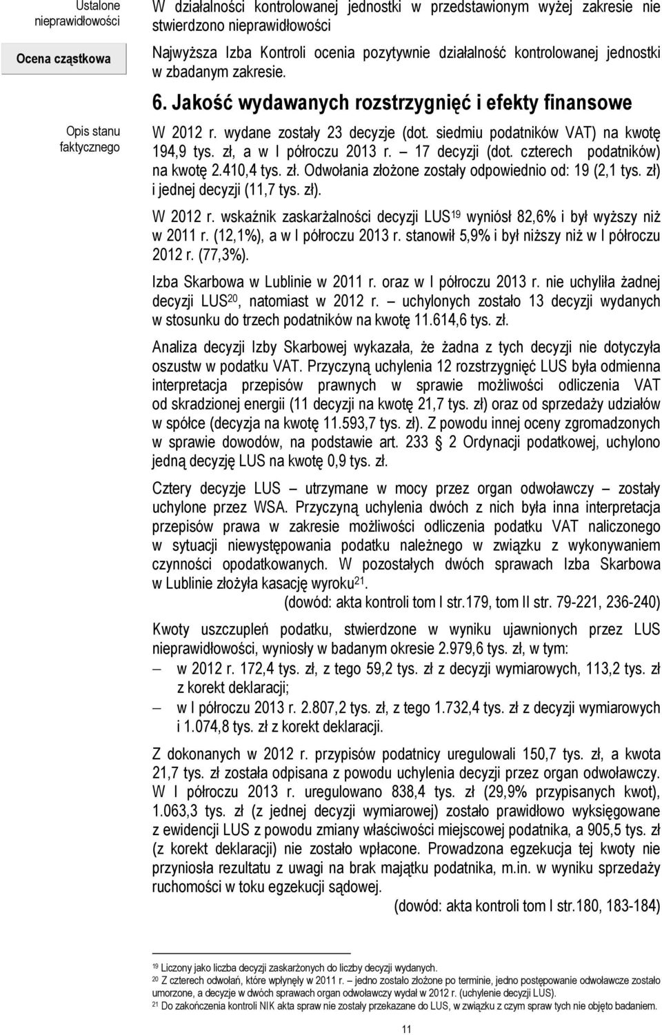 siedmiu podatników VAT) na kwotę 194,9 tys. zł, a w I półroczu 2013 r. 17 decyzji (dot. czterech podatników) na kwotę 2.410,4 tys. zł. Odwołania złożone zostały odpowiednio od: 19 (2,1 tys.