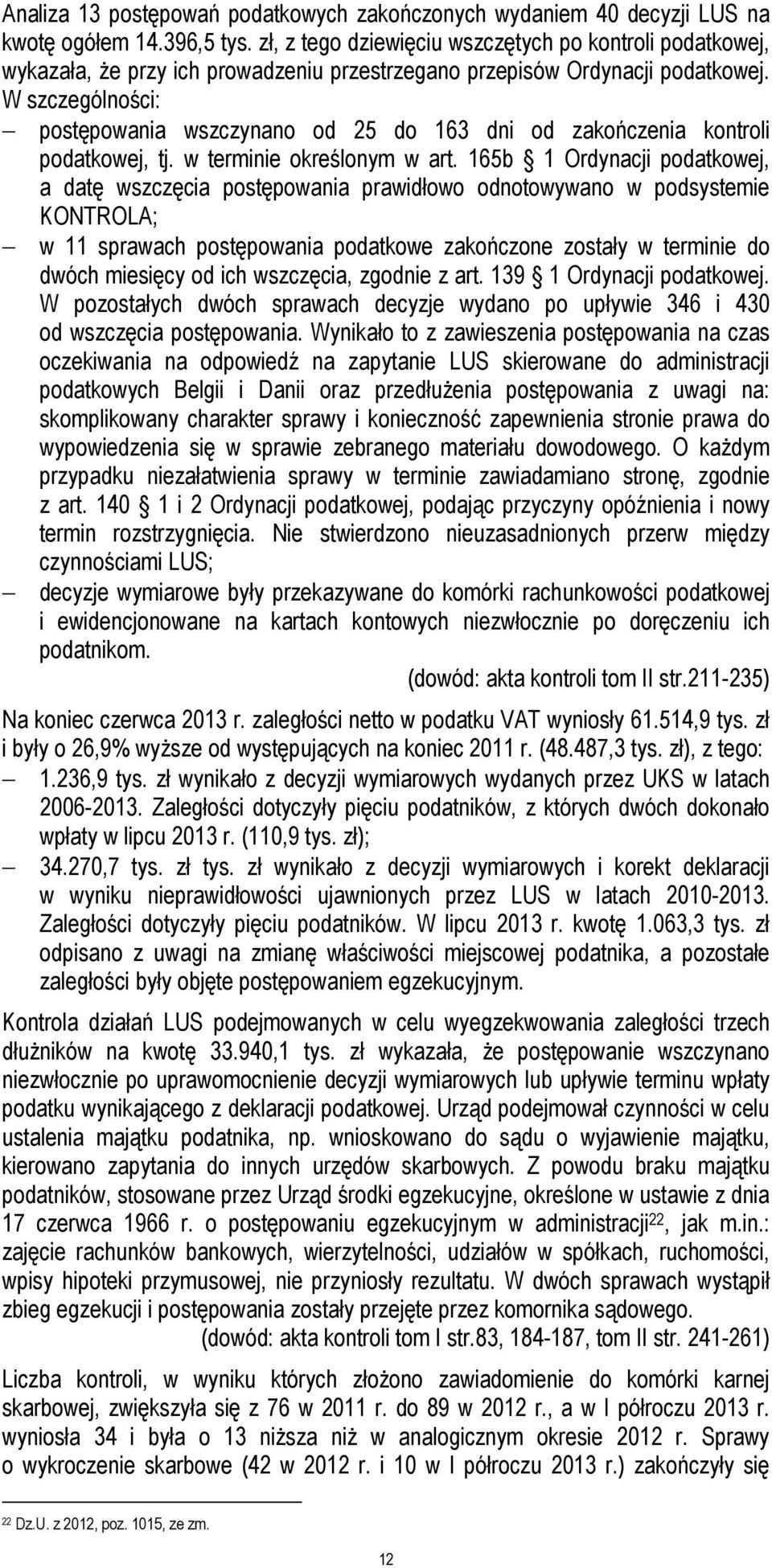 W szczególności: postępowania wszczynano od 25 do 163 dni od zakończenia kontroli podatkowej, tj. w terminie określonym w art.