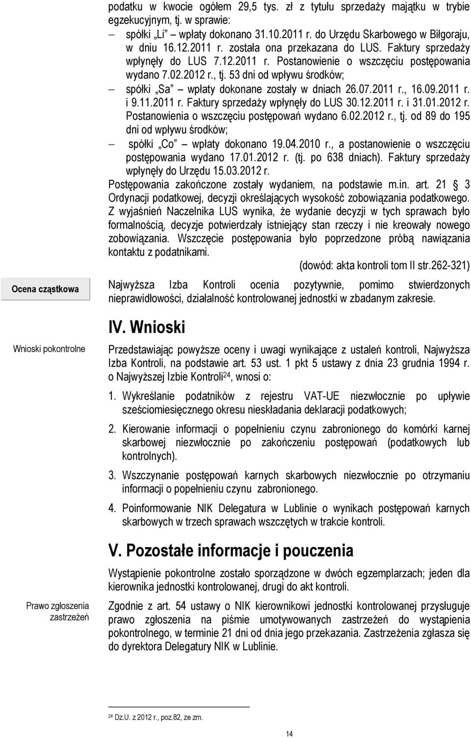 , tj. 53 dni od wpływu środków; spółki Sa wpłaty dokonane zostały w dniach 26.07.2011 r., 16.09.2011 r. i 9.11.2011 r. Faktury sprzedaży wpłynęły do LUS 30.12.2011 r. i 31.01.2012 r.