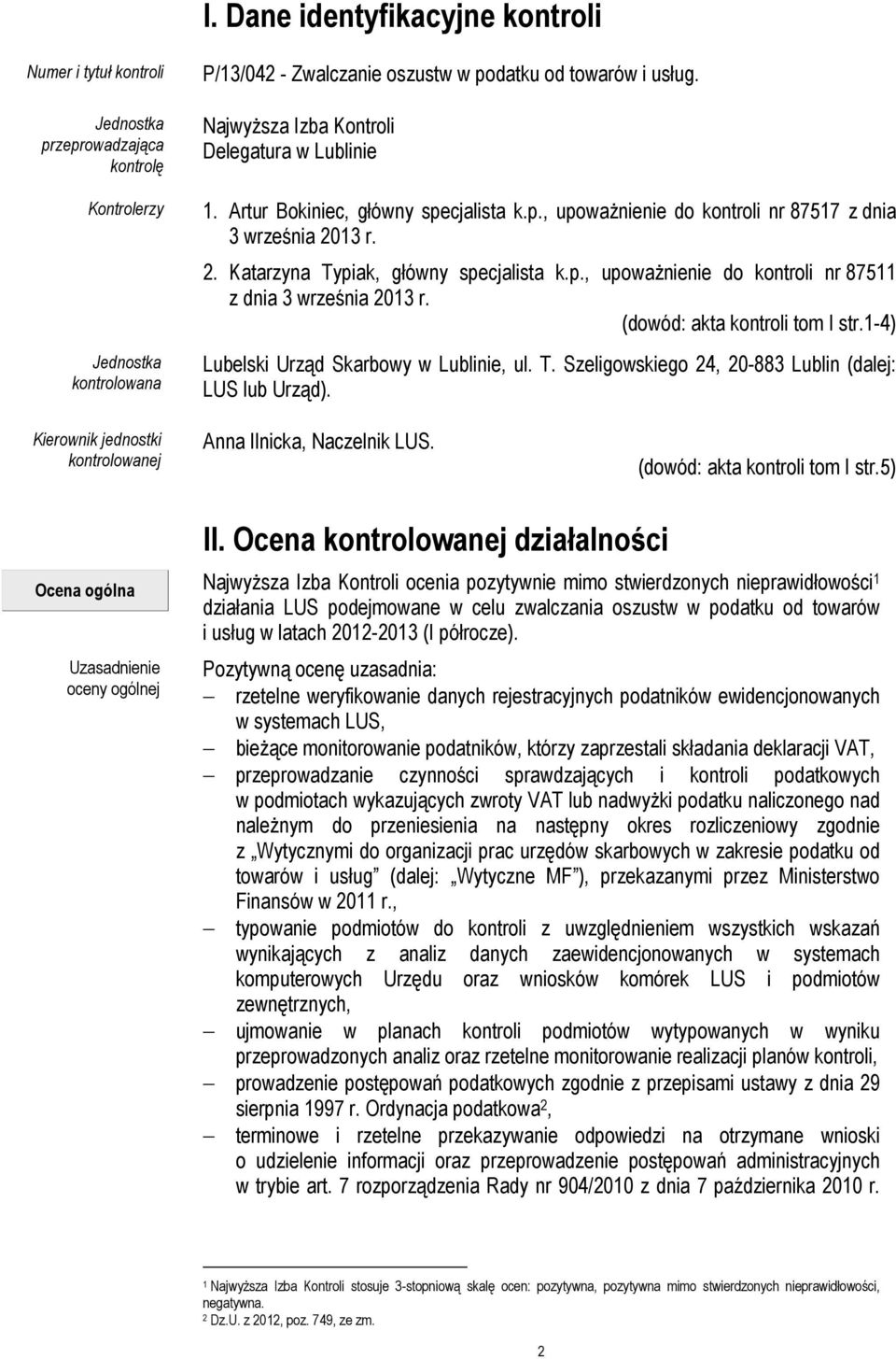 (dowód: akta kontroli tom I str.1-4) Lubelski Urząd Skarbowy w Lublinie, ul. T. Szeligowskiego 24, 20-883 Lublin (dalej: LUS lub Urząd). Kierownik jednostki kontrolowanej Anna Ilnicka, Naczelnik LUS.