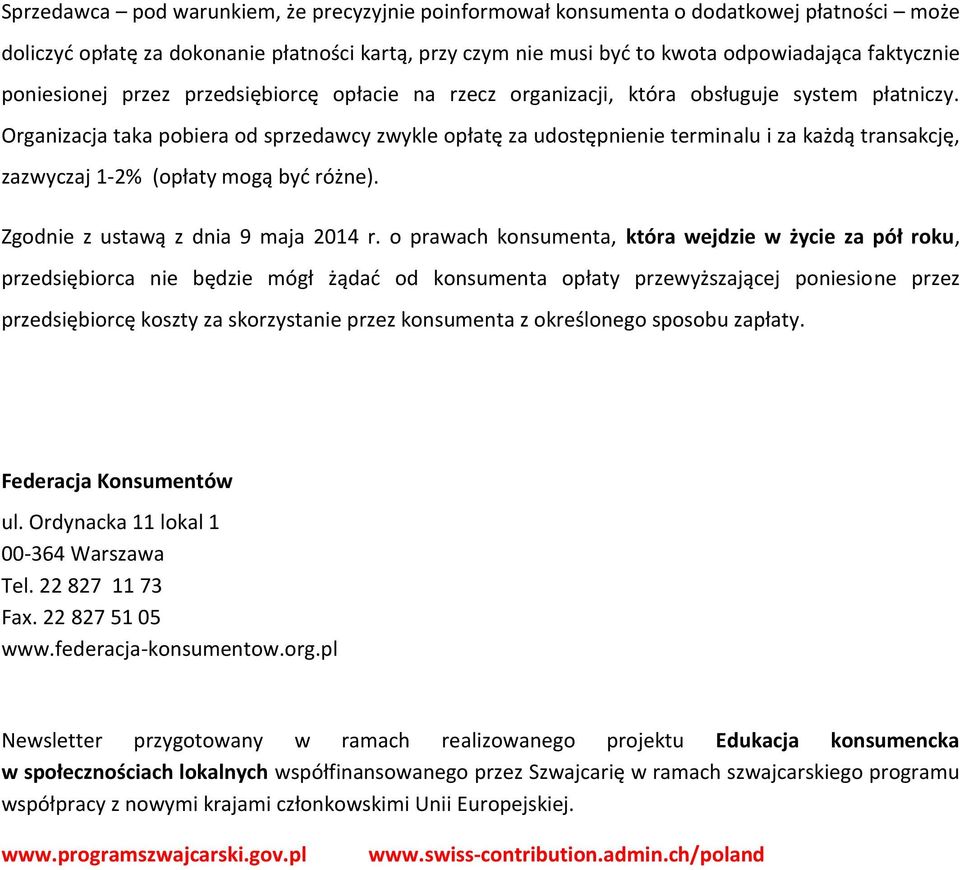 Organizacja taka pobiera od sprzedawcy zwykle opłatę za udostępnienie terminalu i za każdą transakcję, zazwyczaj 1-2% (opłaty mogą być różne). Zgodnie z ustawą z dnia 9 maja 2014 r.