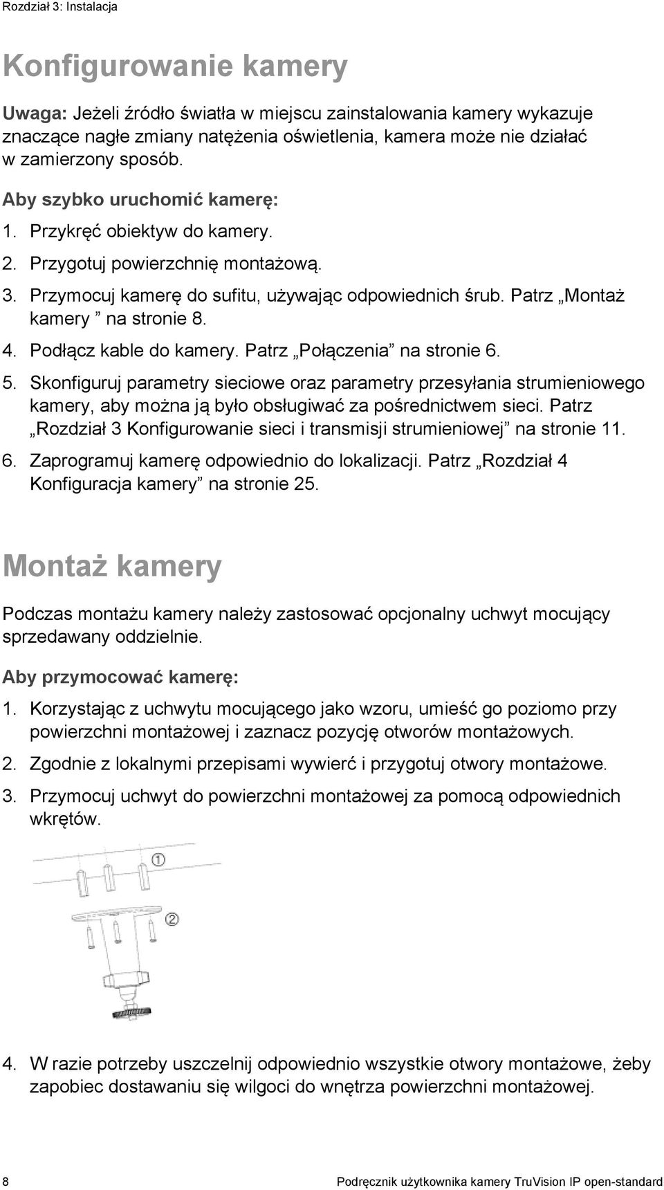 4. Podłącz kable do kamery. Patrz Połączenia na stronie 6. 5. Skonfiguruj parametry sieciowe oraz parametry przesyłania strumieniowego kamery, aby można ją było obsługiwać za pośrednictwem sieci.