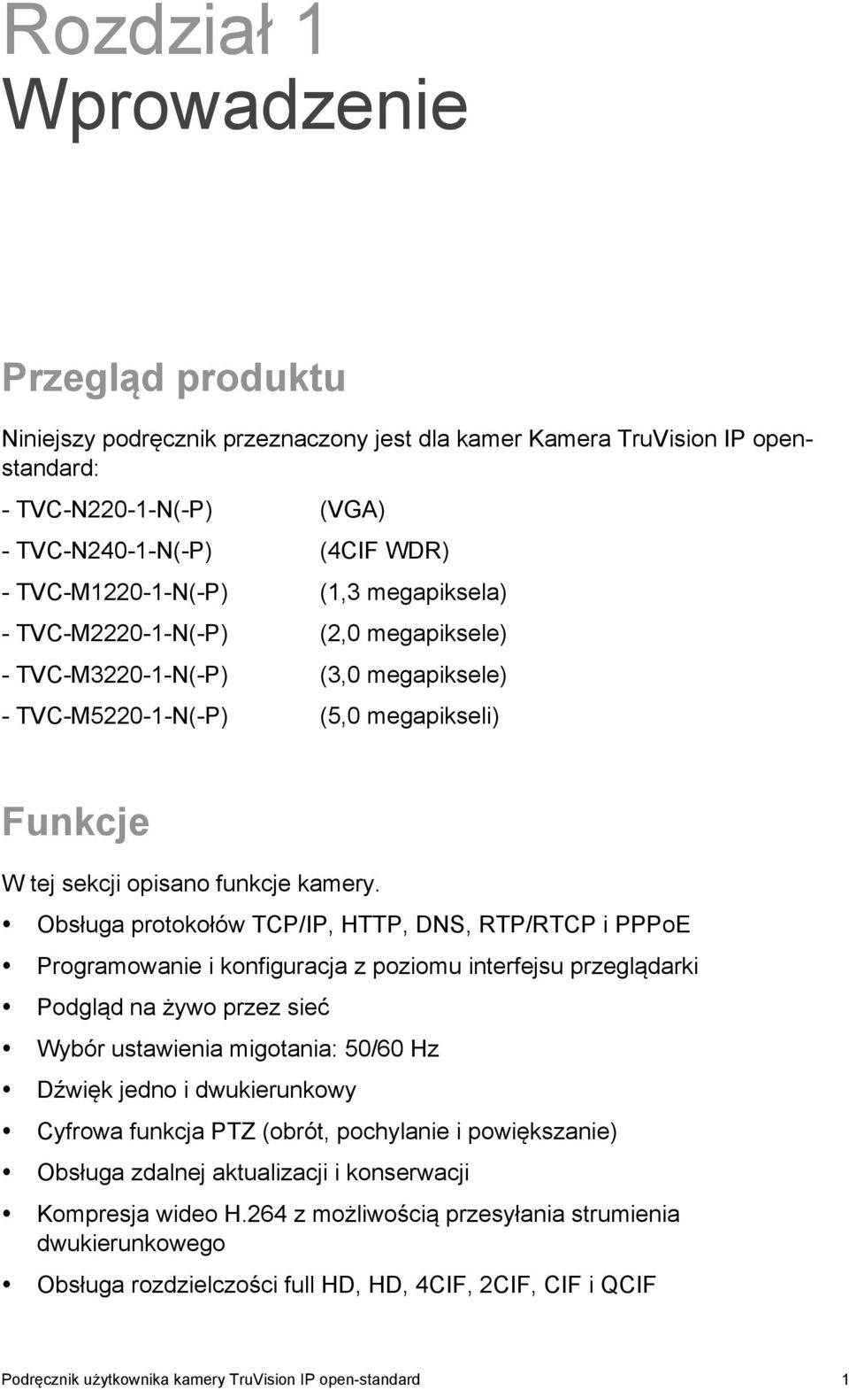 Obsługa protokołów TCP/IP, HTTP, DNS, RTP/RTCP i PPPoE Programowanie i konfiguracja z poziomu interfejsu przeglądarki Podgląd na żywo przez sieć Wybór ustawienia migotania: 50/60 Hz Dźwięk jedno i