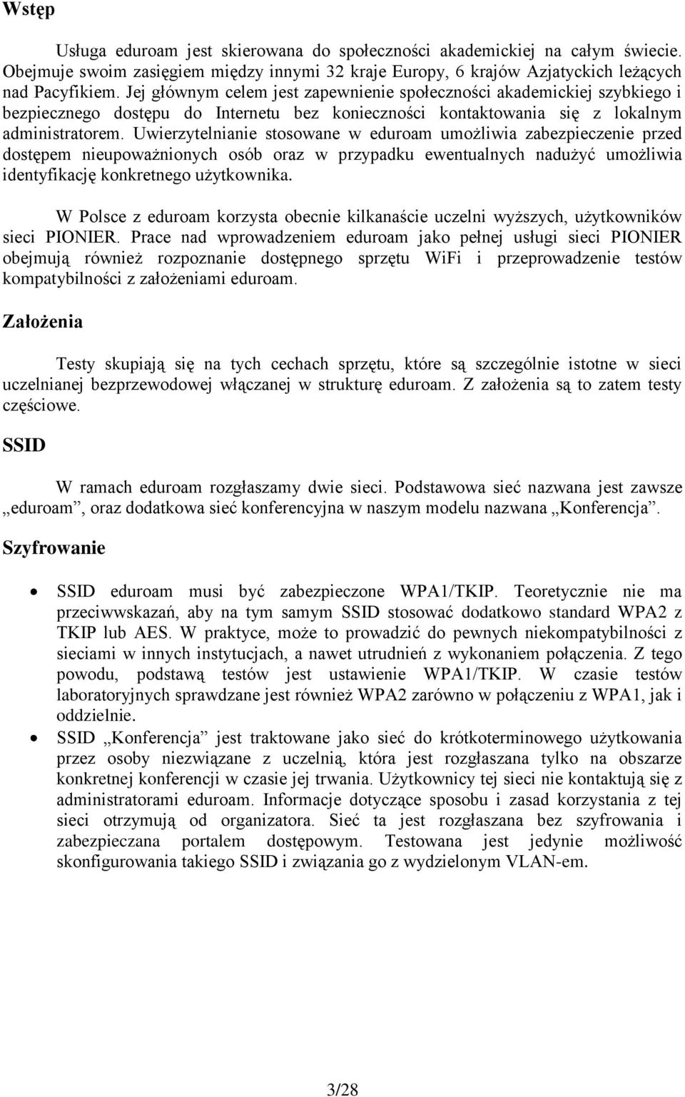 Uwierzytelnianie stosowane w eduroam umożliwia zabezpieczenie przed dostępem nieupoważnionych osób oraz w przypadku ewentualnych nadużyć umożliwia identyfikację konkretnego użytkownika.