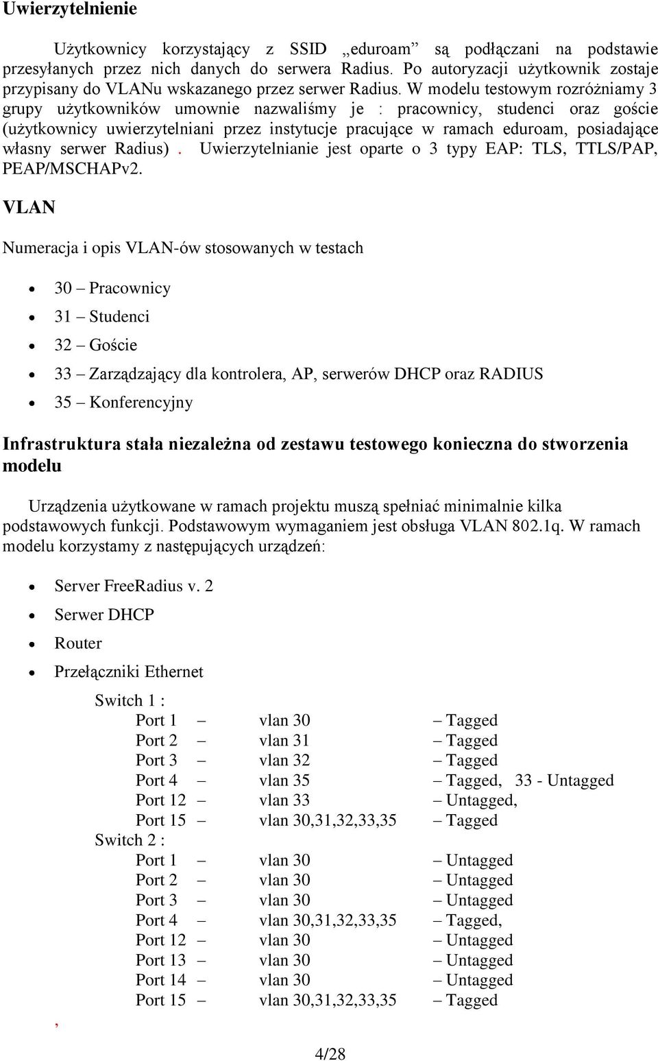 W modelu testowym rozróżniamy 3 grupy użytkowników umownie nazwaliśmy je : pracownicy, studenci oraz goście (użytkownicy uwierzytelniani przez instytucje pracujące w ramach eduroam, posiadające