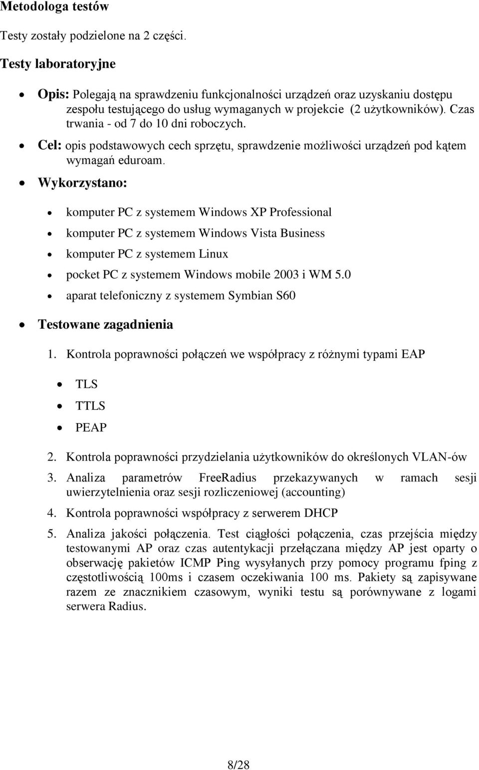 Czas trwania - od 7 do 10 dni roboczych. Cel: opis podstawowych cech sprzętu, sprawdzenie możliwości urządzeń pod kątem wymagań eduroam.