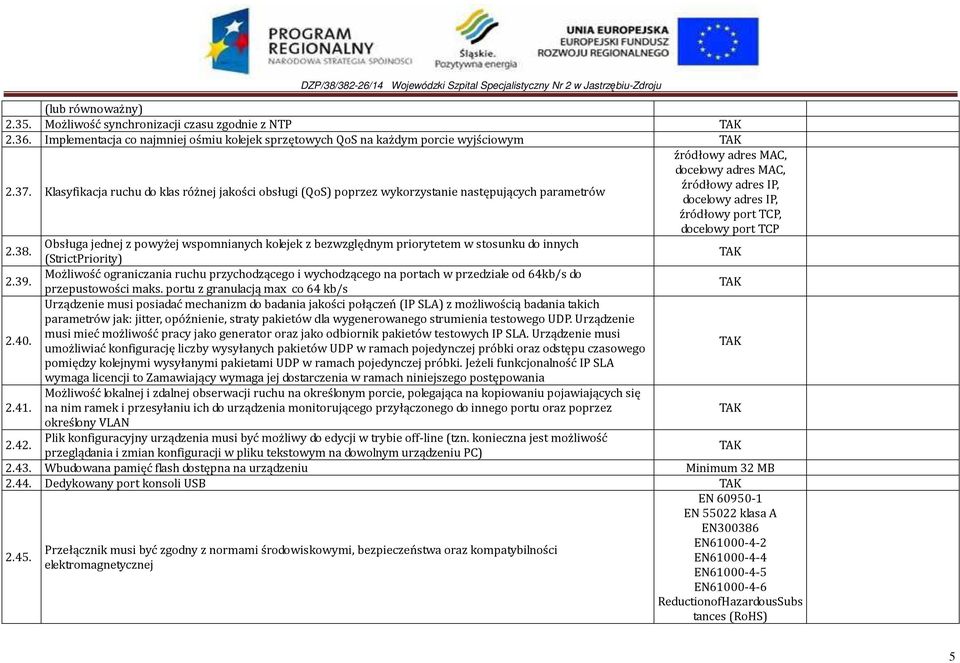 Klasyfikacja ruchu do klas różnej jakości obsługi (QoS) poprzez wykorzystanie następujących parametrów docelowy adres IP, źródłowy port TCP, docelowy port TCP Obsługa jednej z powyżej wspomnianych