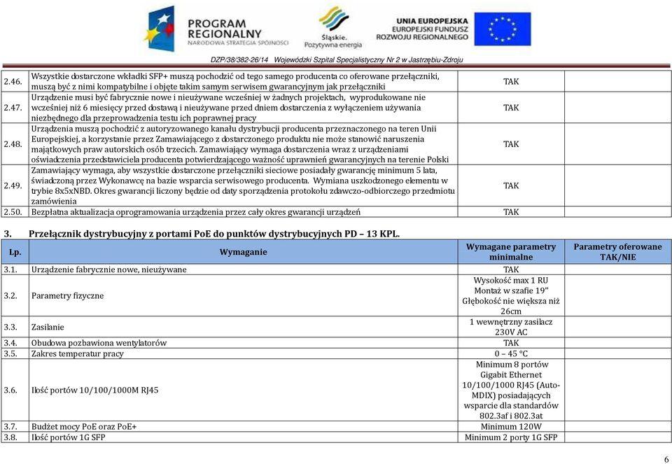 wcześniej niż 6 miesięcy przed dostawą i nieużywane przed dniem dostarczenia z wyłączeniem używania niezbędnego dla przeprowadzenia testu ich poprawnej pracy Urządzenia muszą pochodzić z