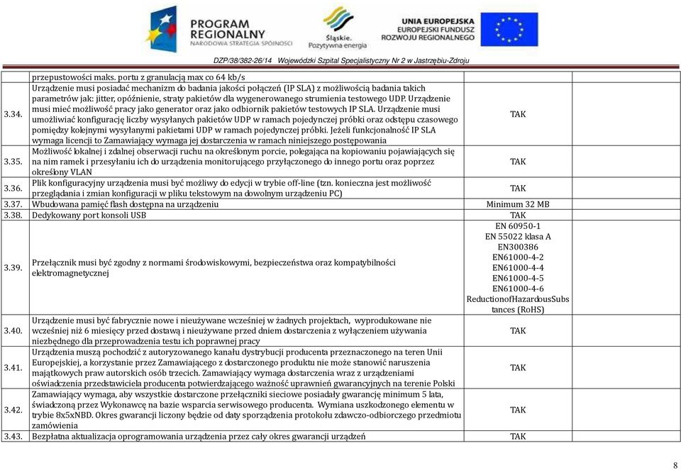 wygenerowanego strumienia testowego UDP. Urządzenie musi mieć możliwość pracy jako generator oraz jako odbiornik pakietów testowych IP SLA. Urządzenie musi 3.34.