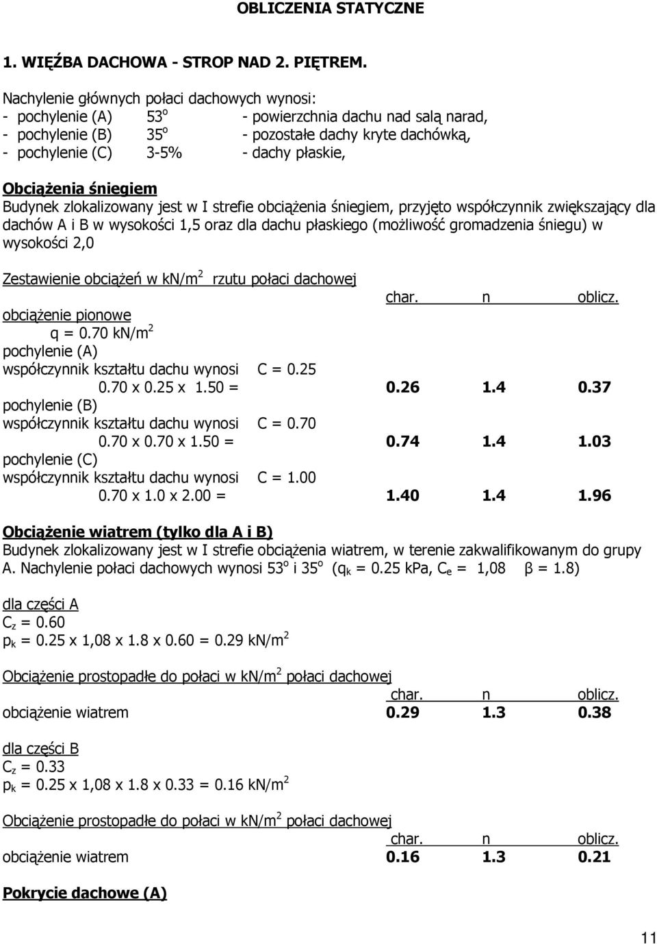 ObciąŜenia śniegiem Budynek zlokalizowany jest w I strefie obciąŝenia śniegiem, przyjęto współczynnik zwiększający dla dachów A i B w wysokości 1,5 oraz dla dachu płaskiego (moŝliwość gromadzenia