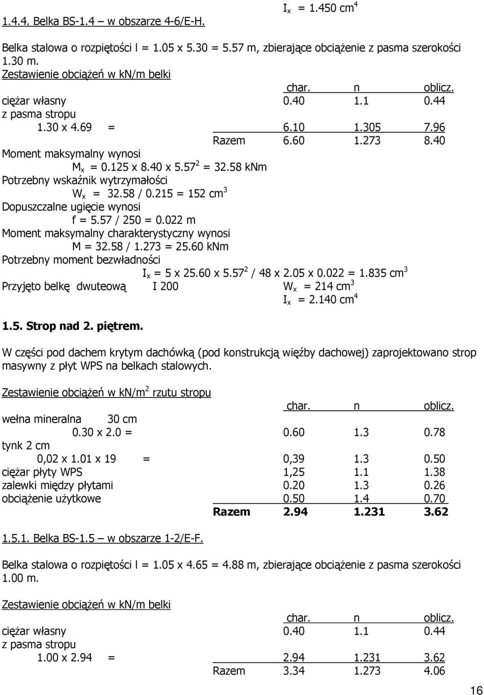 57 2 / 48 x 2.05 x 0.022 = 1.835 cm 3 Przyjęto belkę dwuteową I 200 W x = 214 cm 3 1.5. Strop nad 2. piętrem. I x = 2.