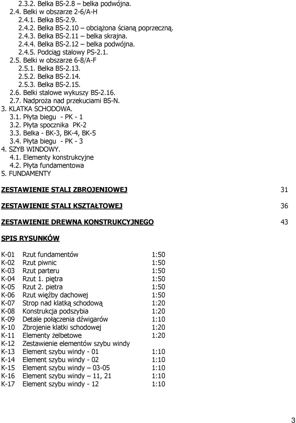 3. KLATKA SCHODOWA. 3.1. Płyta biegu - PK - 1 3.2. Płyta spocznika PK-2 3.3. Belka - BK-3, BK-4, BK-5 3.4. Płyta biegu - PK - 3 4. SZYB WINDOWY. 4.1. Elementy konstrukcyjne 4.2. Płyta fundamentowa 5.