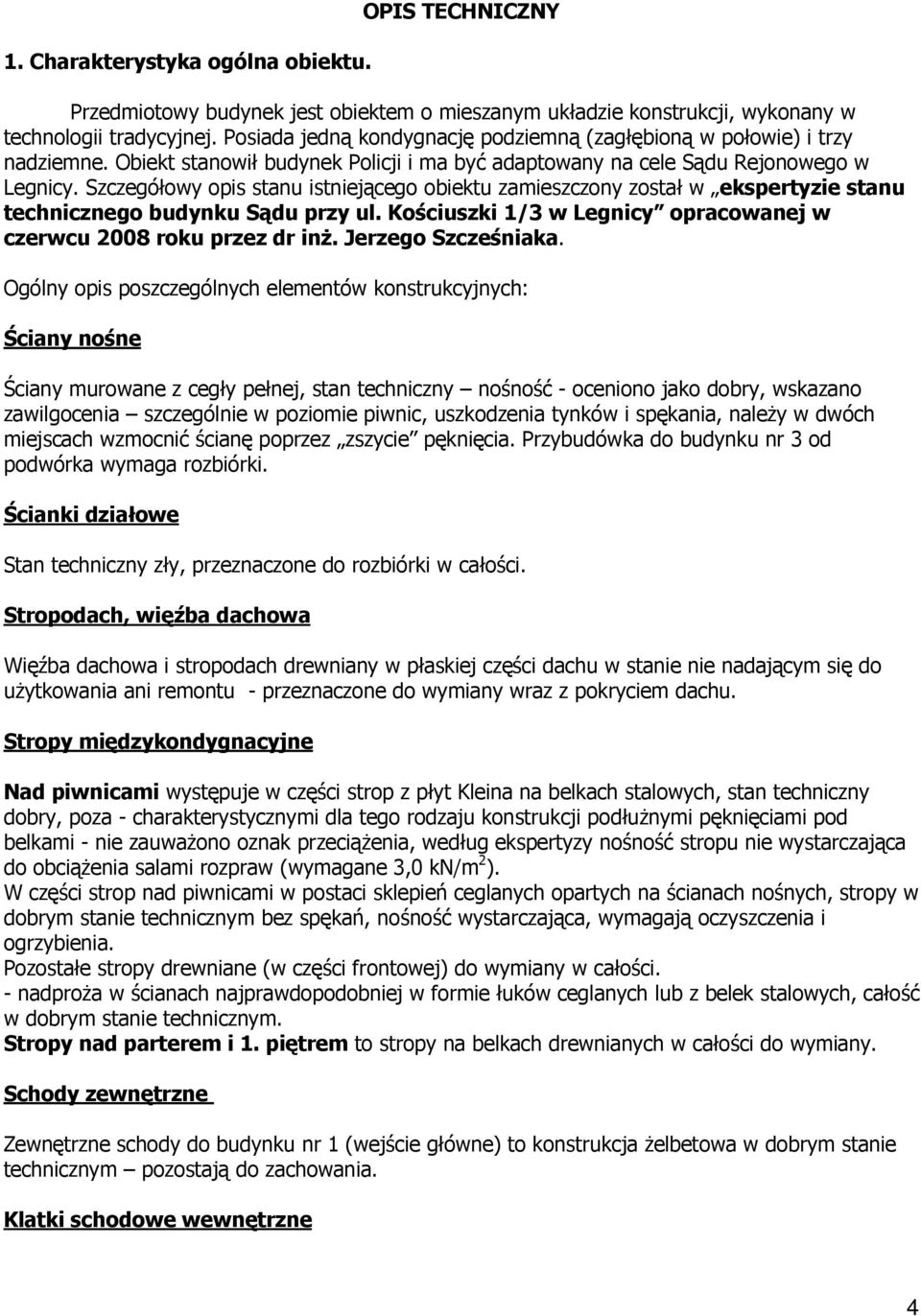 Szczegółowy opis stanu istniejącego obiektu zamieszczony został w ekspertyzie stanu technicznego budynku Sądu przy ul. Kościuszki 1/3 w Legnicy opracowanej w czerwcu 2008 roku przez dr inŝ.