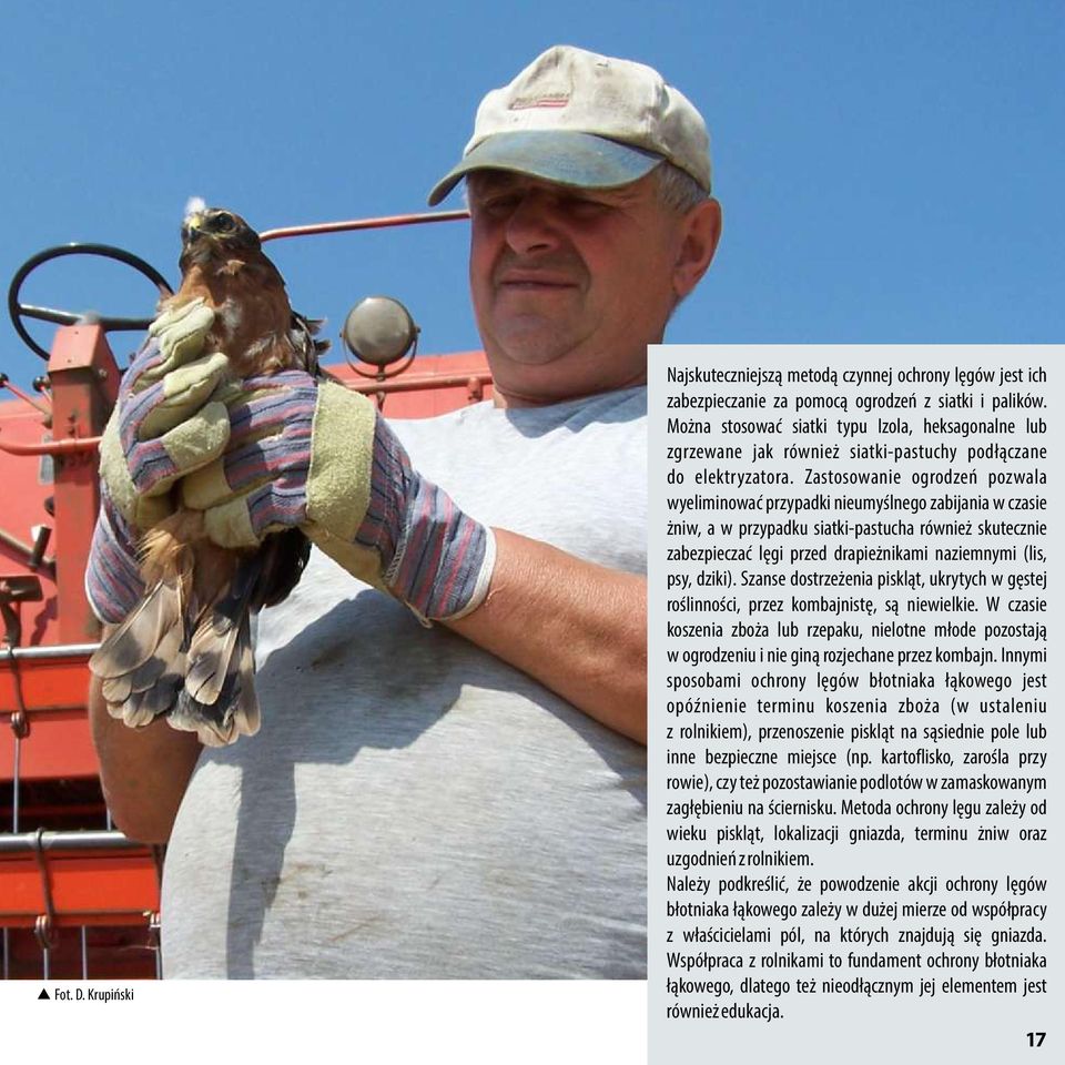 Zastosowanie ogrodzeń pozwala wyeliminować przypadki nieumyślnego zabijania w czasie żniw, a w przypadku siatki-pastucha również skutecznie zabezpieczać lęgi przed drapieżnikami naziemnymi (lis, psy,