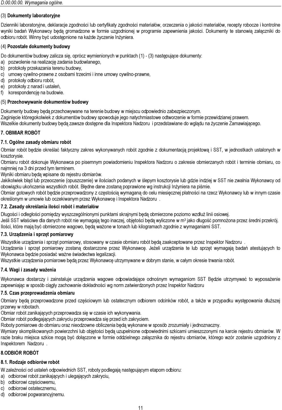 będą gromadzone w formie uzgodnionej w programie zapewnienia jakości. Dokumenty te stanowią załączniki do odbioru robót. Winny być udostępnione na każde życzenie Inżyniera.