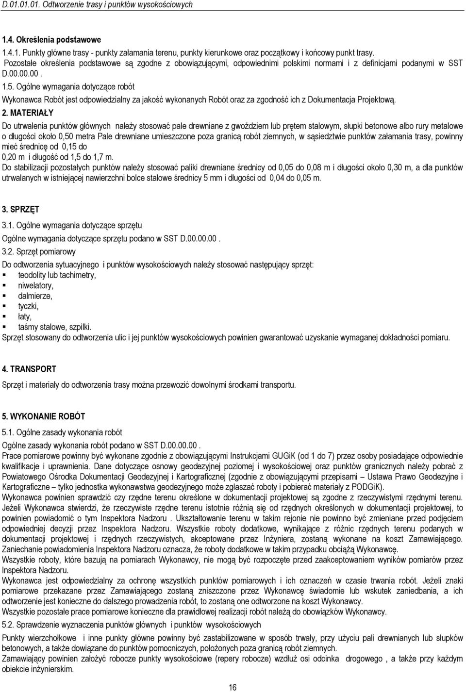 Ogólne wymagania dotyczące robót Wykonawca Robót jest odpowiedzialny za jakość wykonanych Robót oraz za zgodność ich z Dokumentacja Projektową. 2.