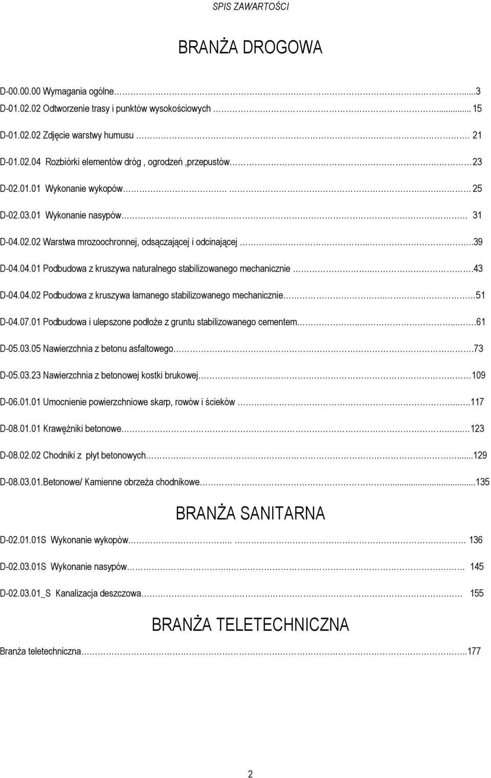 ..43 D-04.04.02 Podbudowa z kruszywa łamanego stabilizowanego mechanicznie. 51 D-04.07.01 Podbudowa i ulepszone podłoże z gruntu stabilizowanego cementem......61 D-05.03.