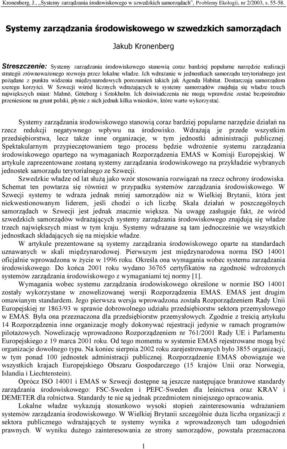 Dostarczają samorządom szeregu korzyści. W Szwecji wśród licznych wdrażających te systemy samorządów znajdują się władze trzech największych miast: Malmö, Göteborg i Sztokholm.