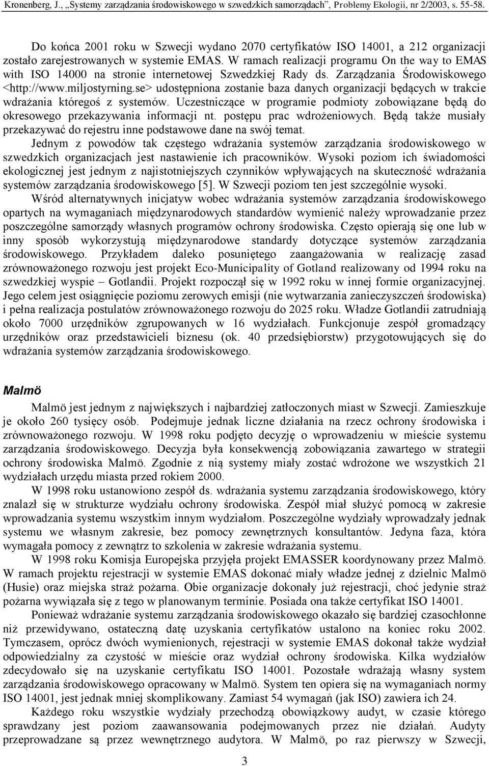 se> udostępniona zostanie baza danych organizacji będących w trakcie wdrażania któregoś z systemów. Uczestniczące w programie podmioty zobowiązane będą do okresowego przekazywania informacji nt.