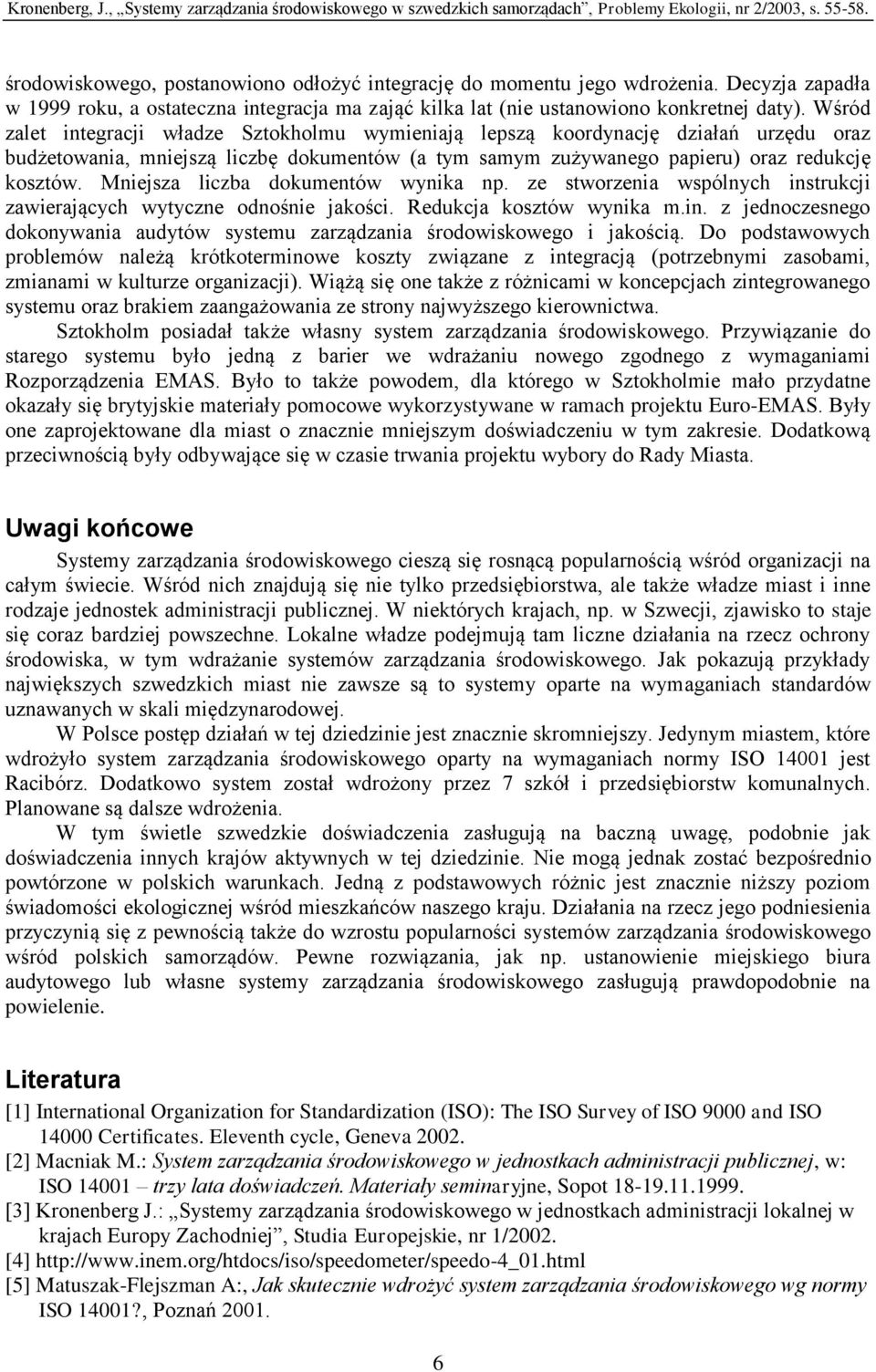 Mniejsza liczba dokumentów wynika np. ze stworzenia wspólnych instrukcji zawierających wytyczne odnośnie jakości. Redukcja kosztów wynika m.in. z jednoczesnego dokonywania audytów systemu zarządzania środowiskowego i jakością.