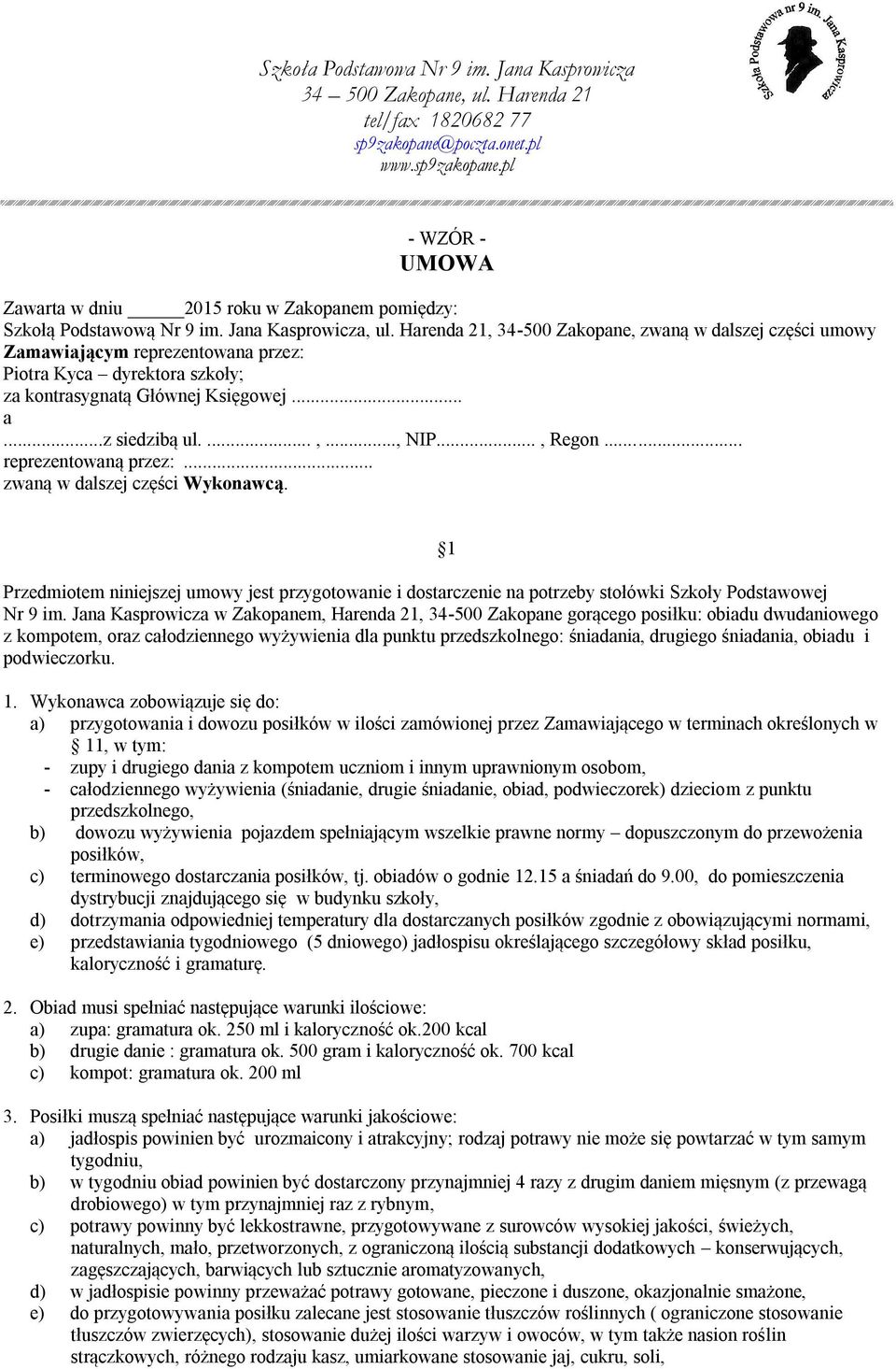 ...,..., NIP..., Regon... reprezentowaną przez:... zwaną w dalszej części Wykonawcą. 1 Przedmiotem niniejszej umowy jest przygotowanie i dostarczenie na potrzeby stołówki Szkoły Podstawowej Nr 9 im.