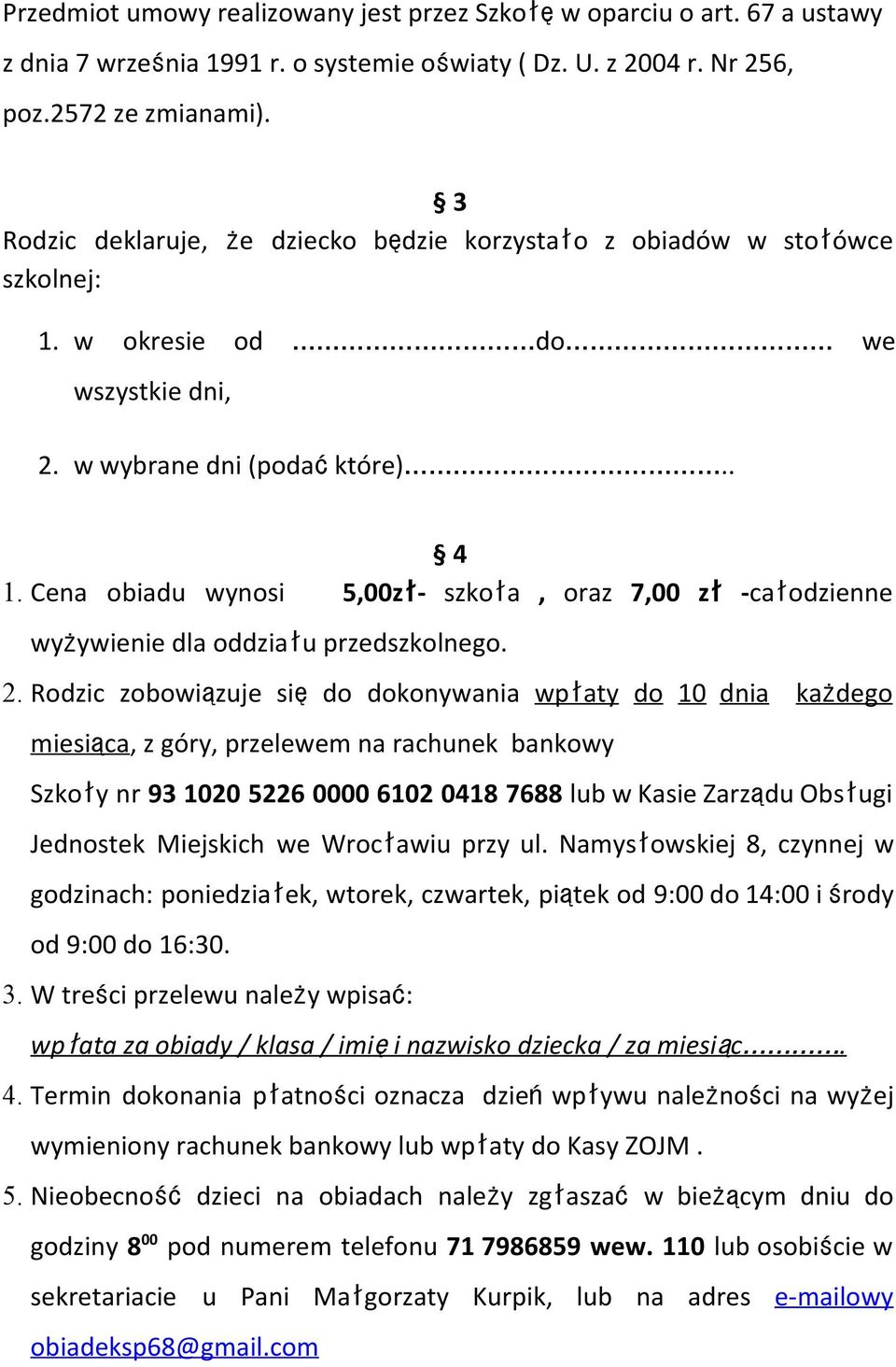 Cena obiadu wynosi 5,00zł- szkoła, oraz 7,00 zł - całodzienne wyżywienie dla oddziału przedszkolnego. 2.