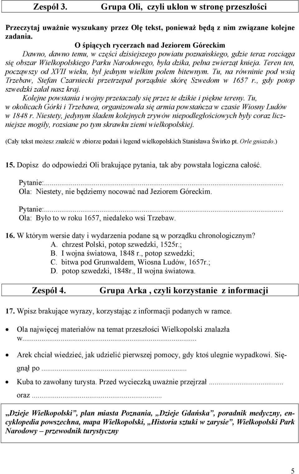 knieja. Teren ten, począwszy od XVII wieku, był jednym wielkim polem bitewnym. Tu, na równinie pod wsią Trzebaw, Stefan Czarniecki przetrzepał porządnie skórę Szwedom w 1657 r.