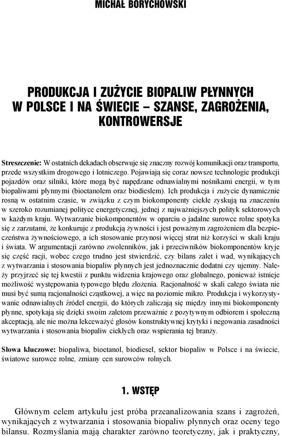 Pojawiają się coraz nowsze technologie produkcji pojazdów oraz silniki, które mogą być napędzane odnawialnymi nośnikami energii, w tym biopaliwami płynnymi (bioetanolem oraz biodieslem).