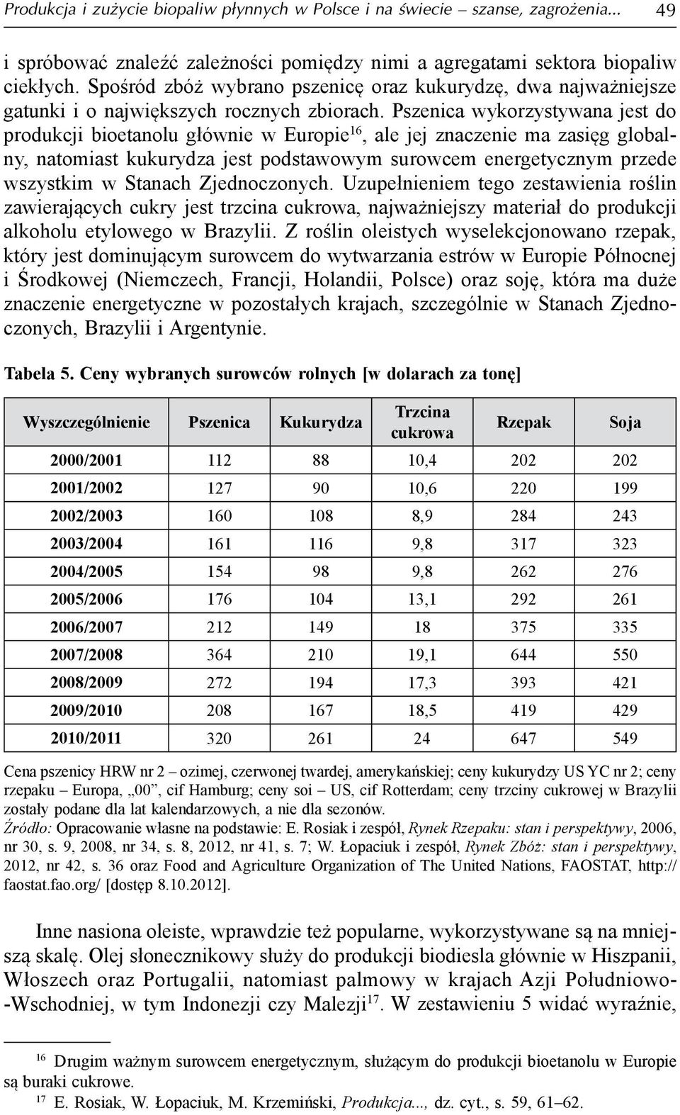 Pszenica wykorzystywana jest do produkcji bioetanolu głównie w Europie 16, ale jej znaczenie ma zasięg globalny, natomiast kukurydza jest podstawowym surowcem energetycznym przede wszystkim w Stanach