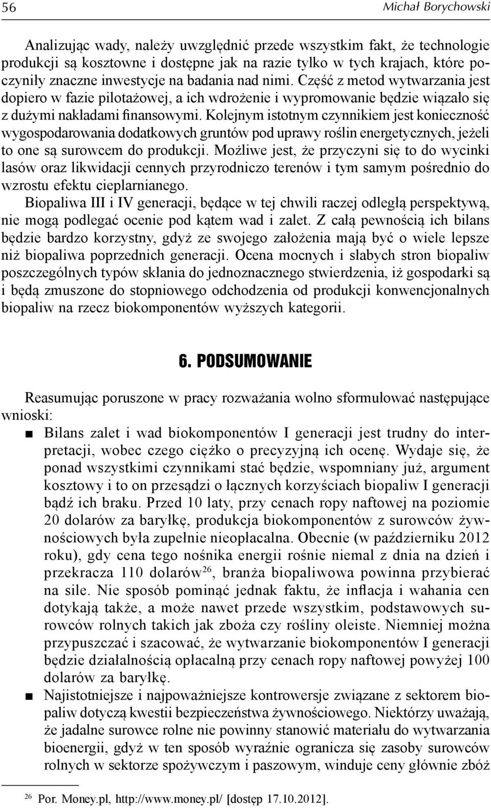 Kolejnym istotnym czynnikiem jest konieczność wygospodarowania dodatkowych gruntów pod uprawy roślin energetycznych, jeżeli to one są surowcem do produkcji.