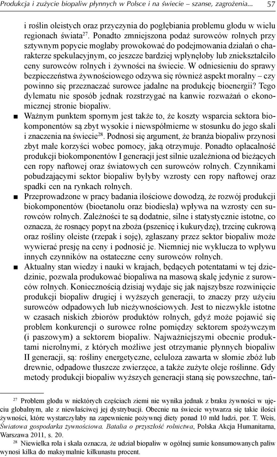 surowców rolnych i żywności na świecie. W odniesieniu do sprawy bezpieczeństwa żywnościowego odzywa się również aspekt moralny czy powinno się przeznaczać surowce jadalne na produkcję bioenergii?