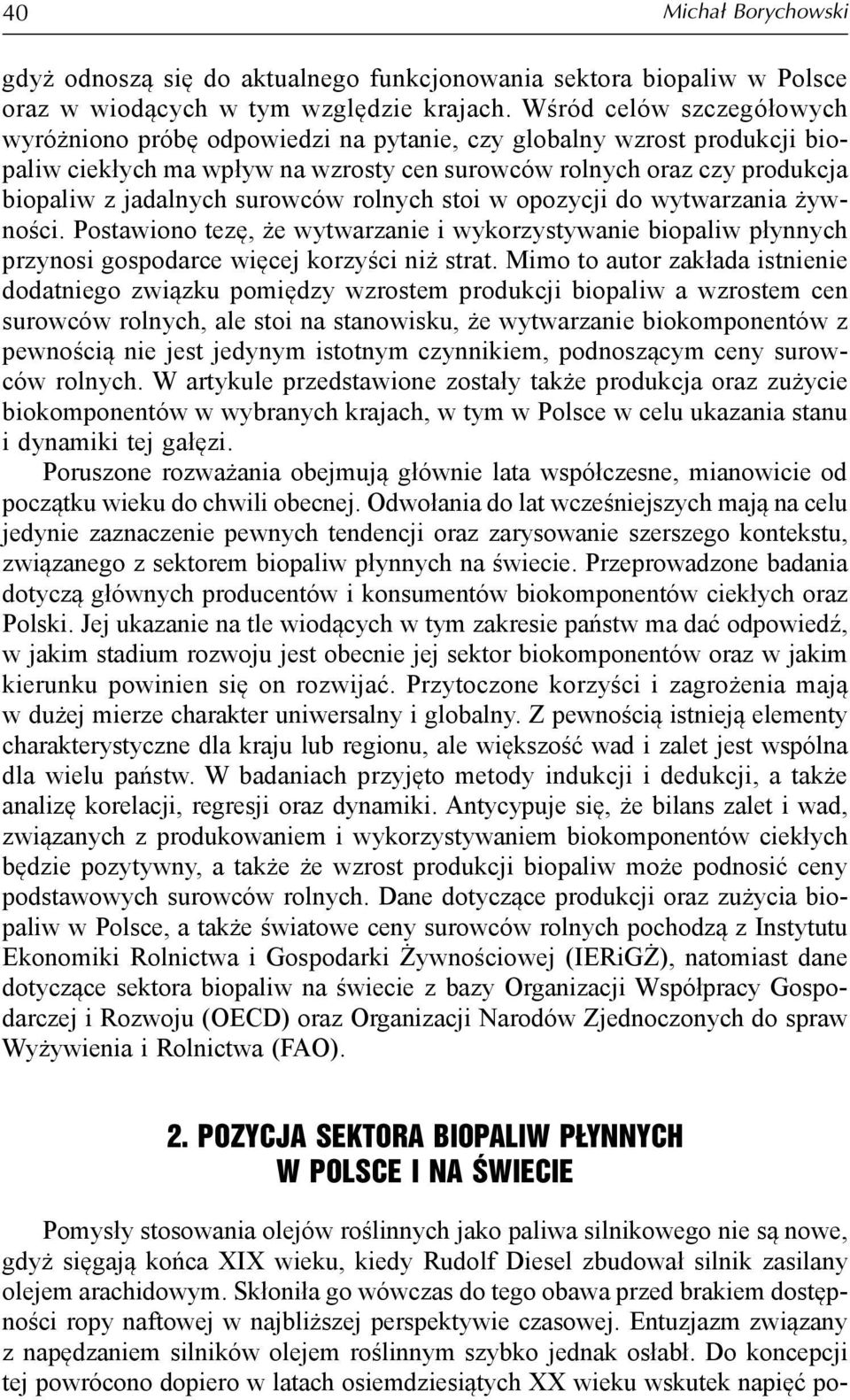 surowców rolnych stoi w opozycji do wytwarzania żywności. Postawiono tezę, że wytwarzanie i wykorzystywanie biopaliw płynnych przynosi gospodarce więcej korzyści niż strat.