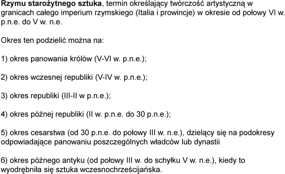 p.n.e. do 30 p.n.e.); 5) okres cesarstwa (od 30 p.n.e. do połowy III w. n.e.), dzielący się na podokresy odpowiadające panowaniu poszczególnych władców lub dynastii 6) okres późnego antyku (od połowy III w.