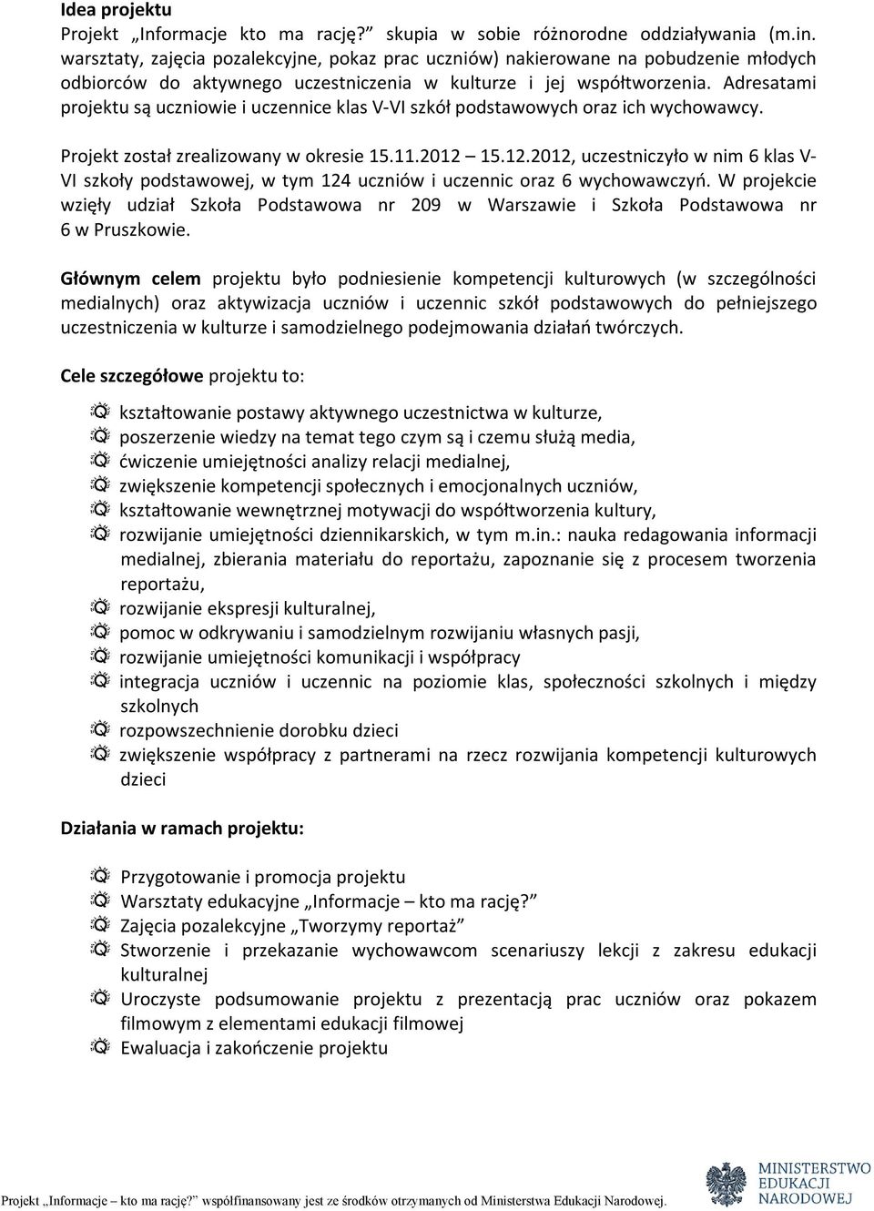 Adresatami projektu są uczniowie i uczennice klas V-VI szkół podstawowych oraz ich wychowawcy. Projekt został zrealizowany w okresie 15.11.2012 