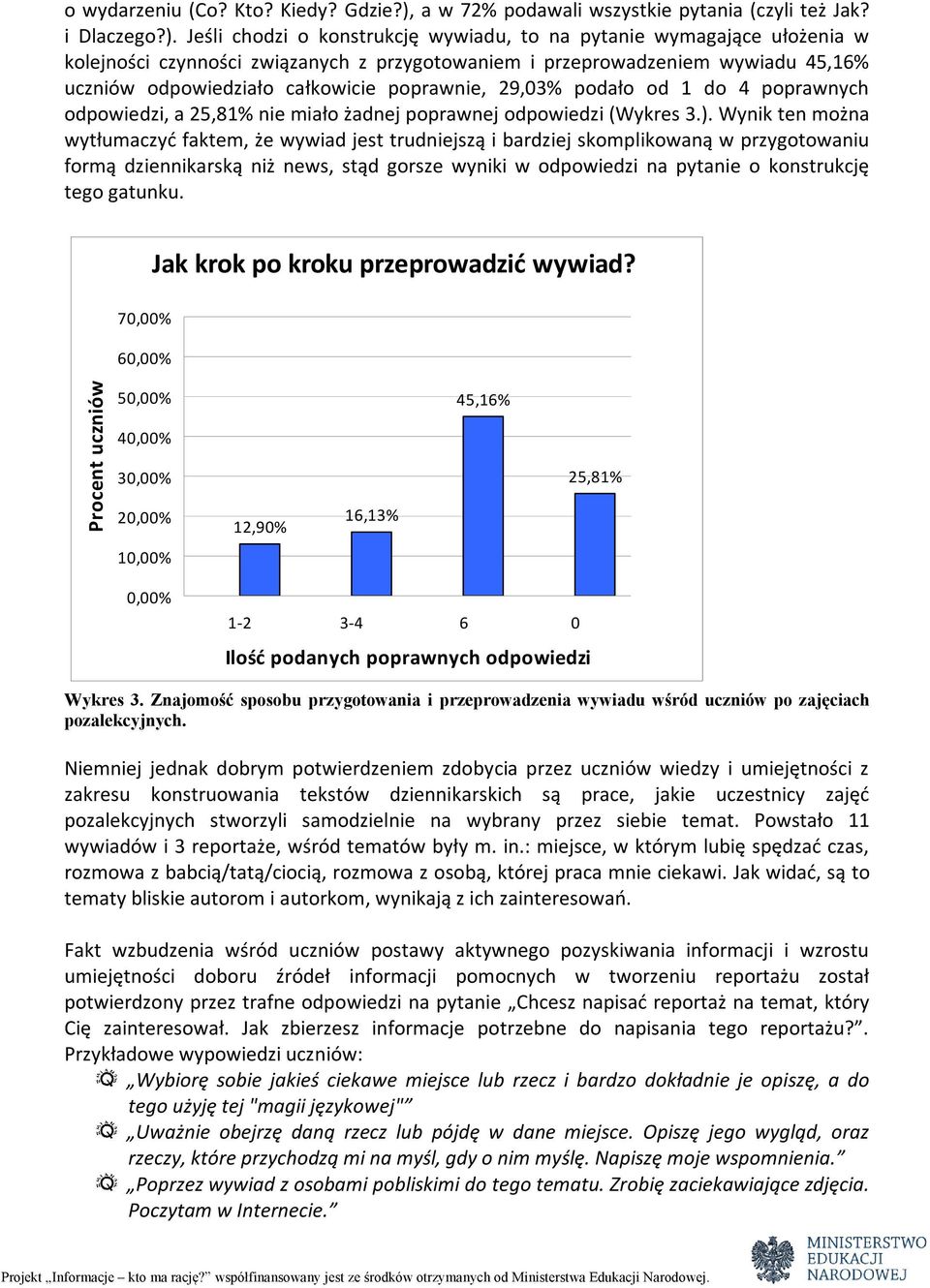 Jeśli chodzi o konstrukcję wywiadu, to na pytanie wymagające ułożenia w kolejności czynności związanych z przygotowaniem i przeprowadzeniem wywiadu 45,16% uczniów odpowiedziało całkowicie poprawnie,