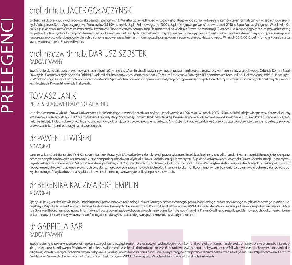 Wiceprezes Sądu Apelacyjnego we Wrocławiu. Od 1994 r. sędzia Sądu Rejonowego, od 2000 r. Sądu Okręgowego we Wrocławiu, a od 2010 r., Sądu Apelacyjnego we Wrocławiu. Od 2002 r.