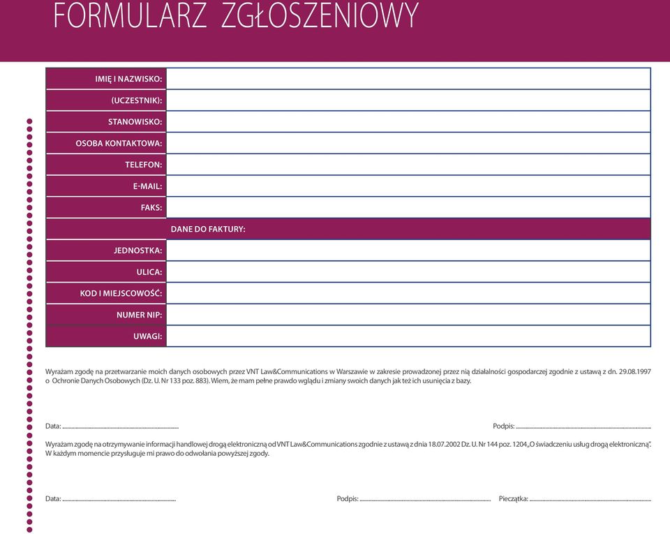 1997 o Ochronie Danych Osobowych (Dz. U. Nr 133 poz. 883). Wiem, że mam pełne prawdo wglądu i zmiany swoich danych jak też ich usunięcia z bazy. Data:... Podpis:.