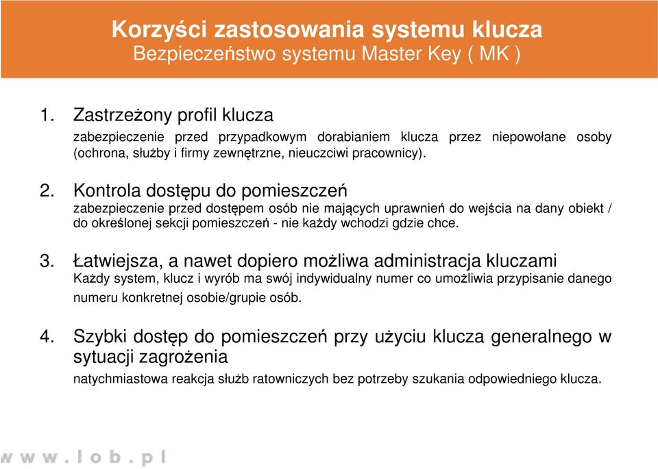 Kontrola dostępu do pomieszczeń zabezpieczenie przed dostępem osób nie mających uprawnień do wejścia na dany obiekt / do określonej sekcji pomieszczeń - nie każdy wchodzi gdzie chce. 3.