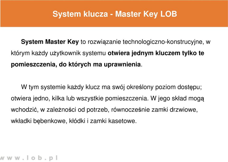 W tym systemie każdy klucz ma swój określony poziom dostępu; otwiera jedno, kilka lub wszystkie pomieszczenia.