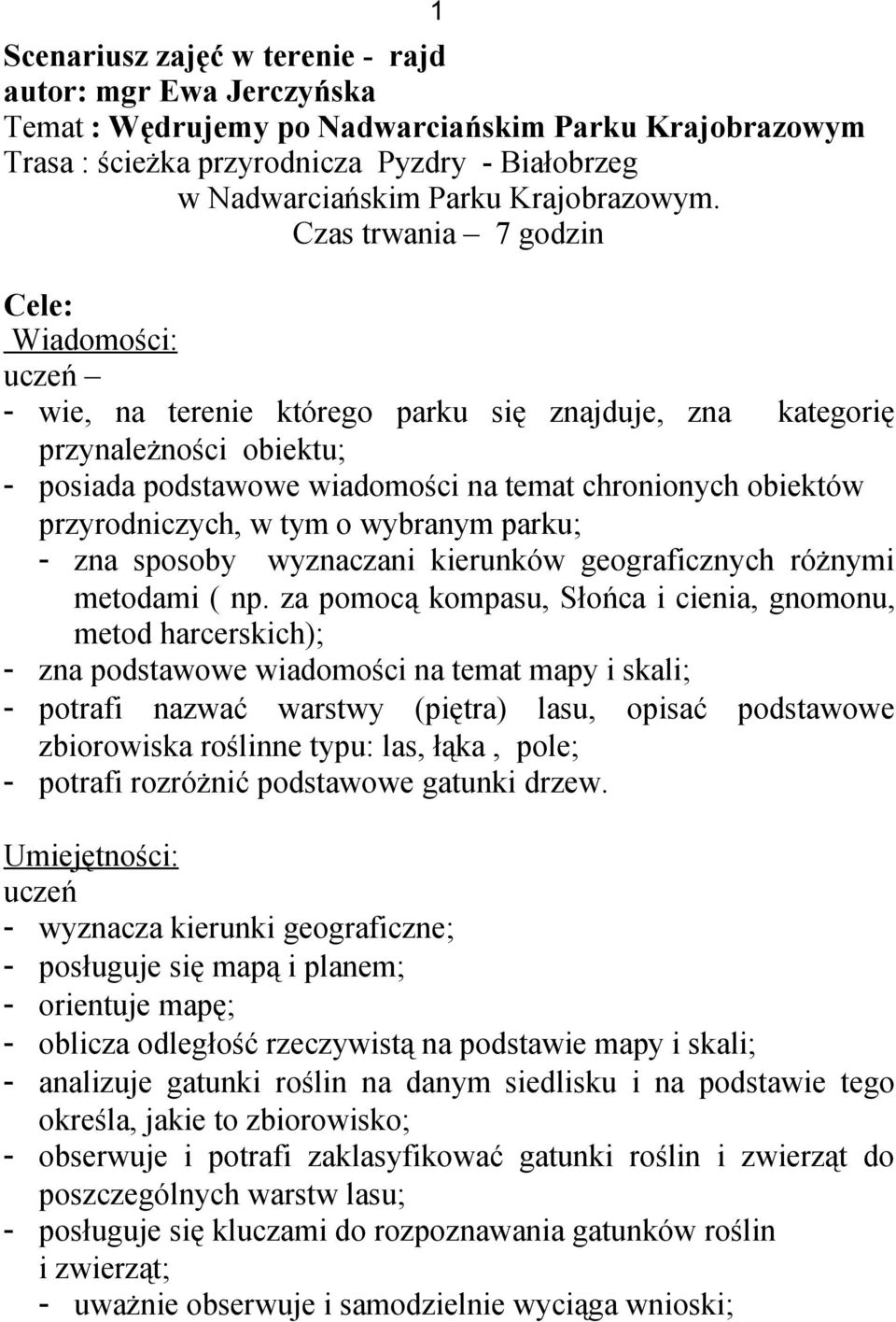 Czas trwania 7 godzin Cele: Wiadomości: uczeń - wie, na terenie którego parku się znajduje, zna kategorię przynależności obiektu; - posiada podstawowe wiadomości na temat chronionych obiektów