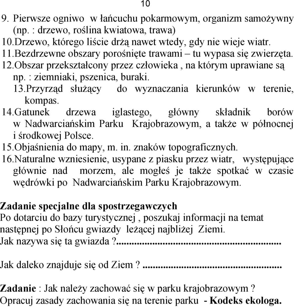 Przyrząd służący do wyznaczania kierunków w terenie, kompas. 14.Gatunek drzewa iglastego, główny składnik borów w Nadwarciańskim Parku Krajobrazowym, a także w północnej i środkowej Polsce. 15.