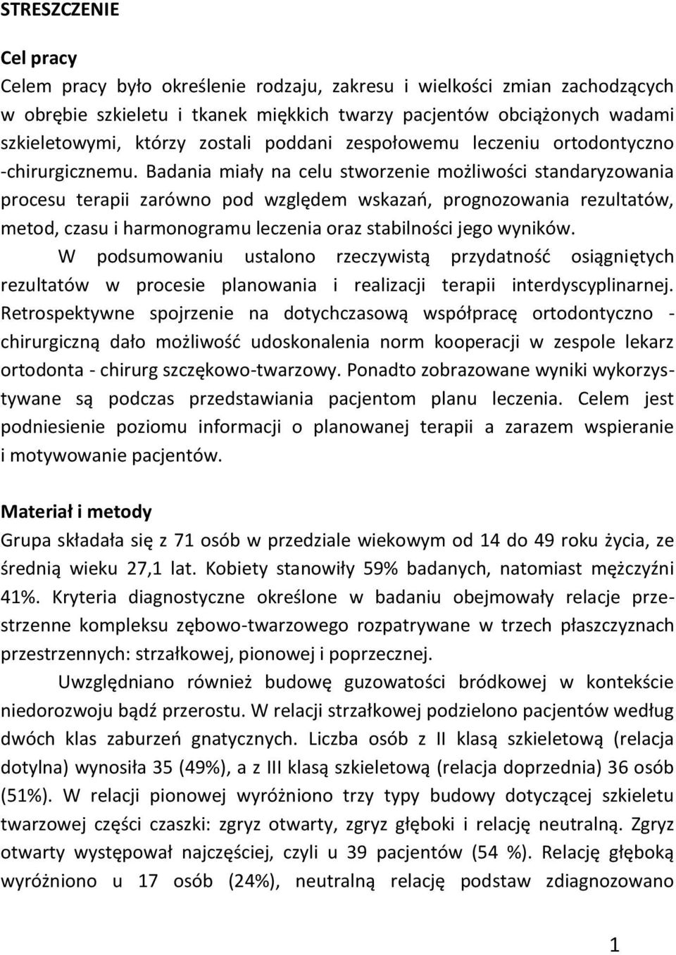 Badania miały na celu stworzenie możliwości standaryzowania procesu terapii zarówno pod względem wskazań, prognozowania rezultatów, metod, czasu i harmonogramu leczenia oraz stabilności jego wyników.