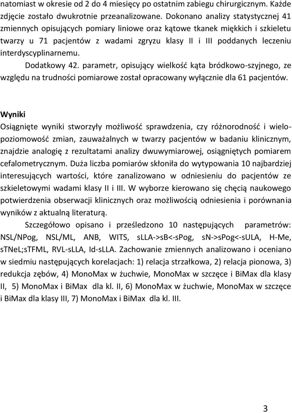 interdyscyplinarnemu. Dodatkowy 42. parametr, opisujący wielkość kąta bródkowo-szyjnego, ze względu na trudności pomiarowe został opracowany wyłącznie dla 61 pacjentów.