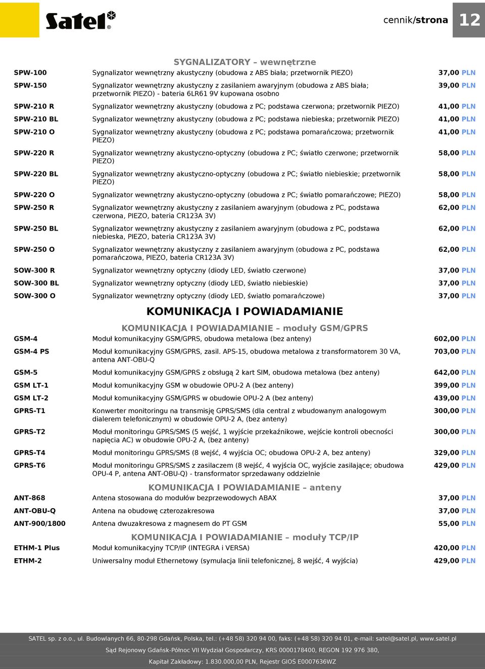 SOW-300 O GSM-4 GSM-4 PS GSM-5 GSM LT-1 GSM LT-2 GPRS-T1 GPRS-T2 GPRS-T4 GPRS-T6 ANT-868 ANT-OBU-Q ANT-900/1800 ETHM-1 Plus ETHM-2 Sygnalizator wewnętrzny akustyczny (obudowa z PC; podstawa czerwona;