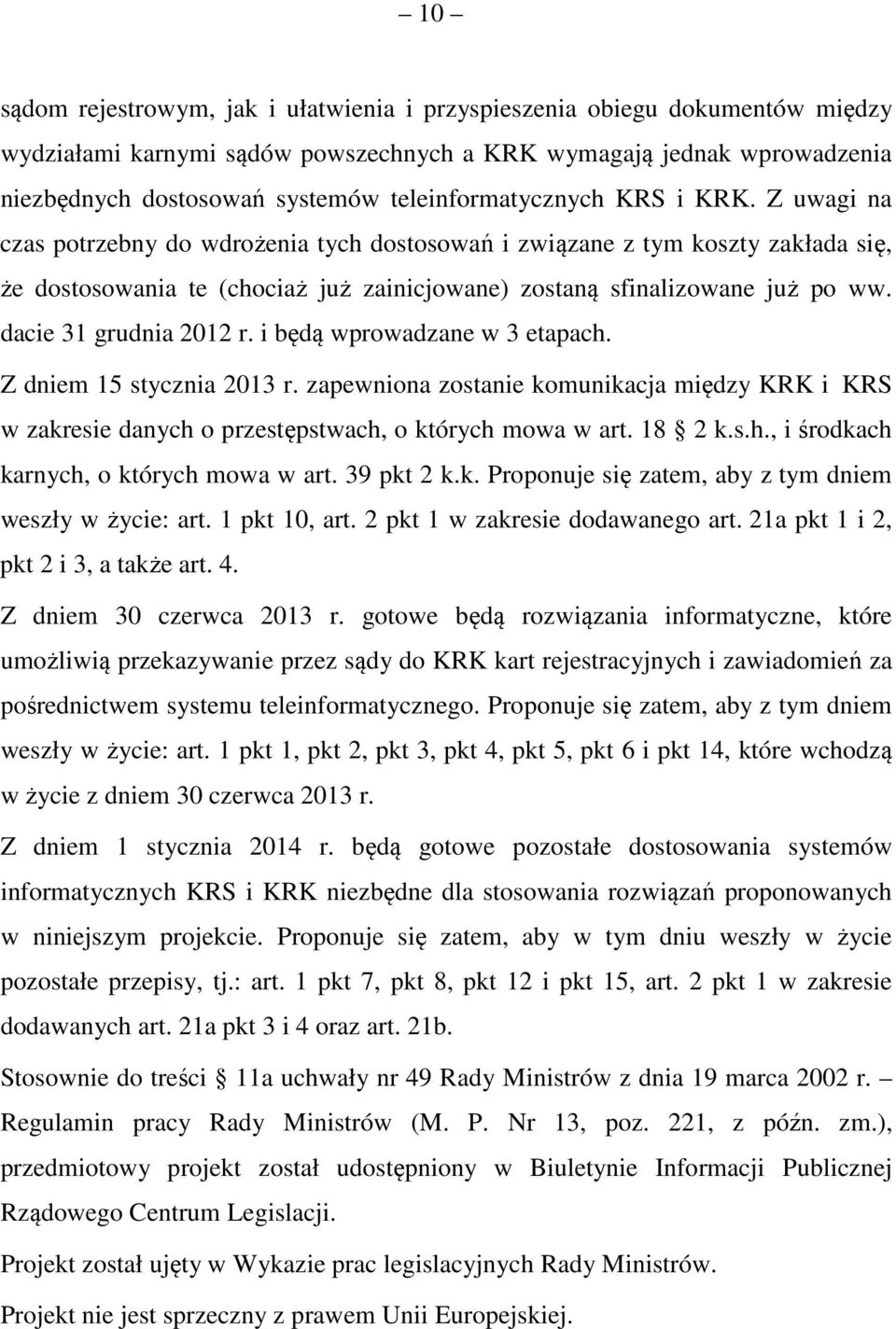 Z uwagi na czas potrzebny do wdrożenia tych dostosowań i związane z tym koszty zakłada się, że dostosowania te (chociaż już zainicjowane) zostaną sfinalizowane już po ww. dacie 31 grudnia 2012 r.