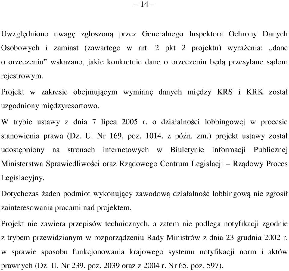 Projekt w zakresie obejmującym wymianę danych między KRS i KRK został uzgodniony międzyresortowo. W trybie ustawy z dnia 7 lipca 2005 r. o działalności lobbingowej w procesie stanowienia prawa (Dz. U.