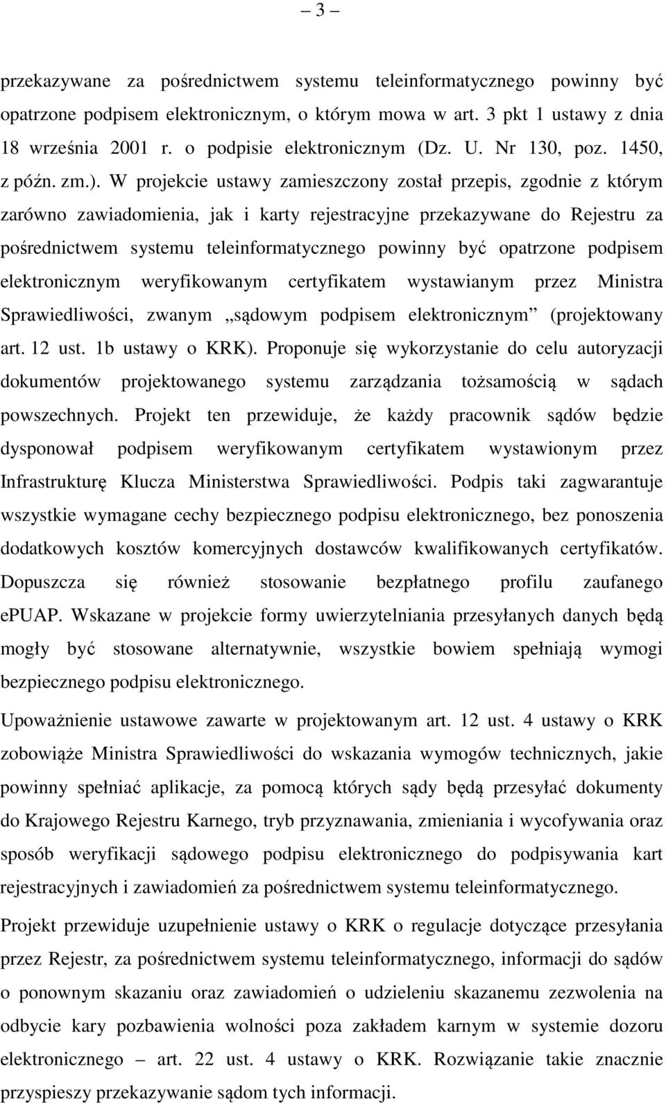 W projekcie ustawy zamieszczony został przepis, zgodnie z którym zarówno zawiadomienia, jak i karty rejestracyjne przekazywane do Rejestru za pośrednictwem systemu teleinformatycznego powinny być