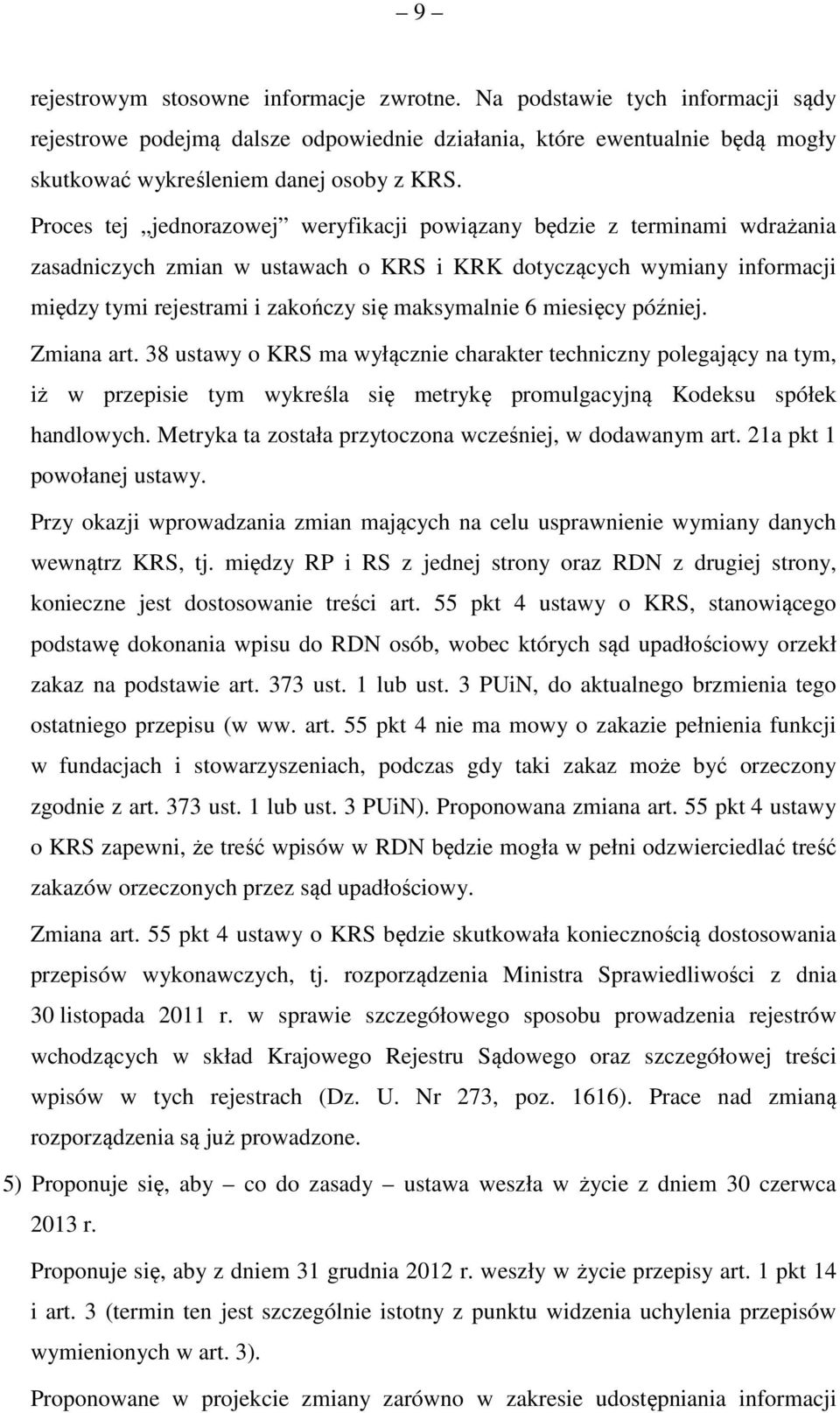 miesięcy później. Zmiana art. 38 ustawy o KRS ma wyłącznie charakter techniczny polegający na tym, iż w przepisie tym wykreśla się metrykę promulgacyjną Kodeksu spółek handlowych.